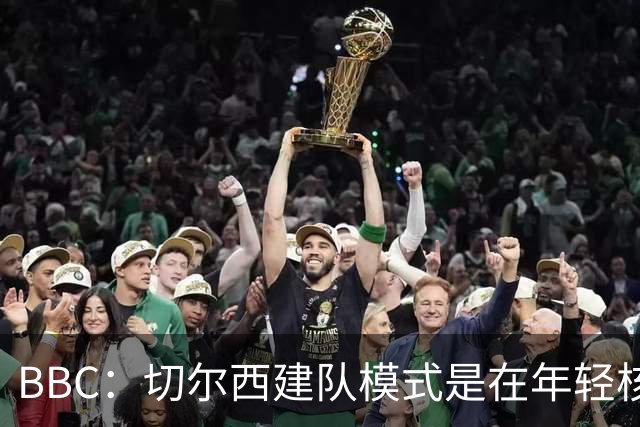 BBC：切尔西建队模式是在年轻核心的基础上，补充经验丰富的老将
